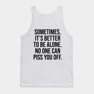 Sometimes is better to be alone, no one can piss you off lol Tank Top
